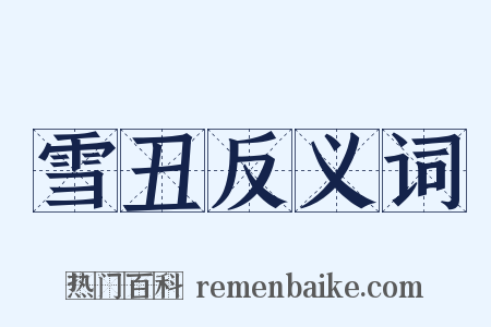 雪丑反义词是什么意思的图片